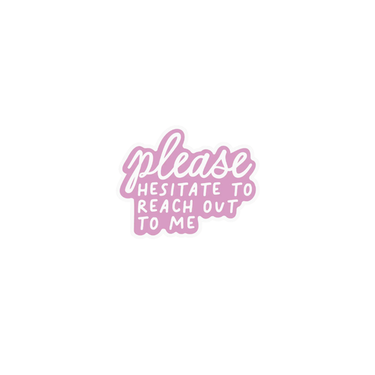 Please Hesitate To Reach Out To Me Sticker