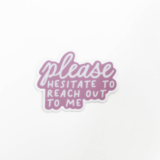 Sticker that says "Please Hesitate To Reach Out To Me"