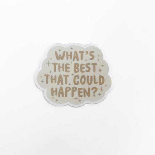 Sticker that says "What's The Best That Could Happen"
