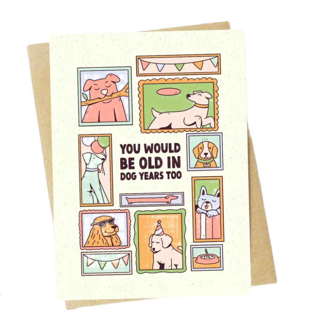 "You Would Be Old in Dog Years Too" Birthday Card