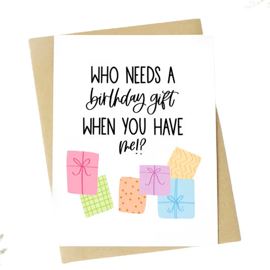 "Who Needs A Birthday Gift When You Have Me?" Birthday Card