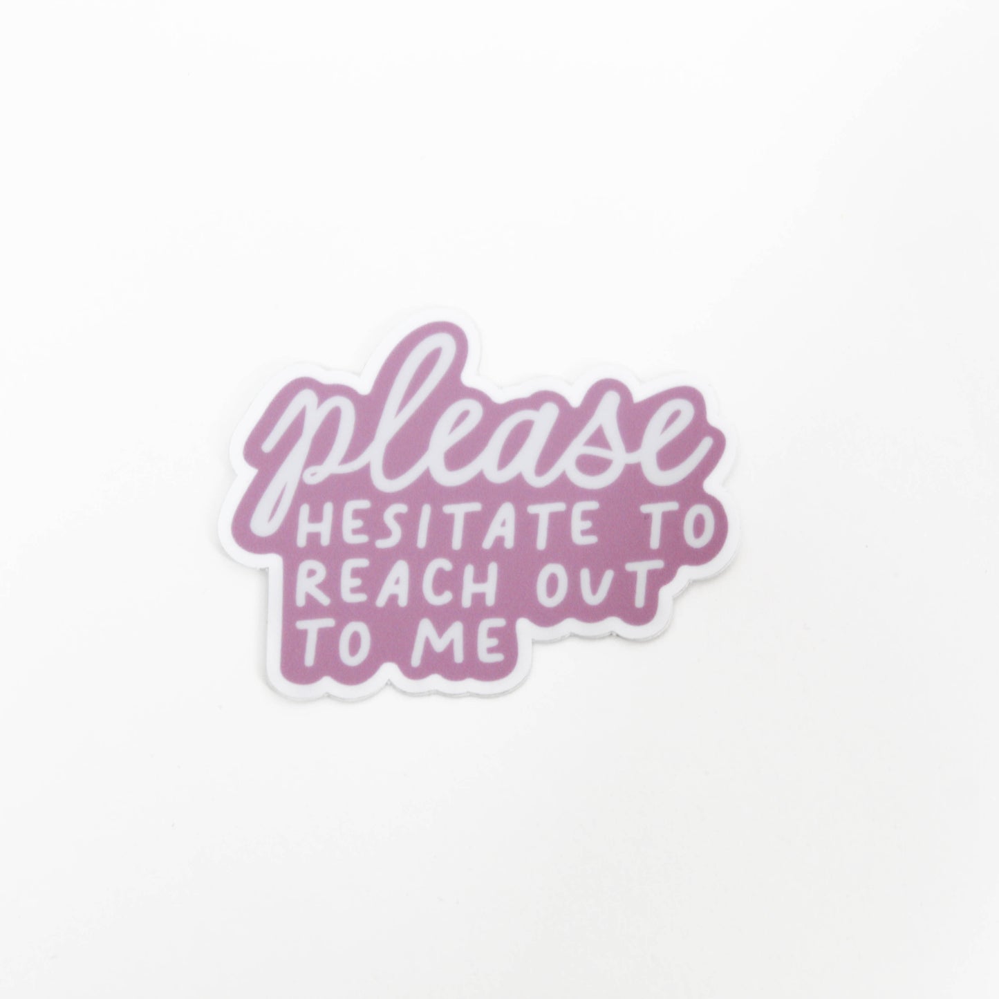 Sticker that says "Please Hesitate To Reach Out To Me"