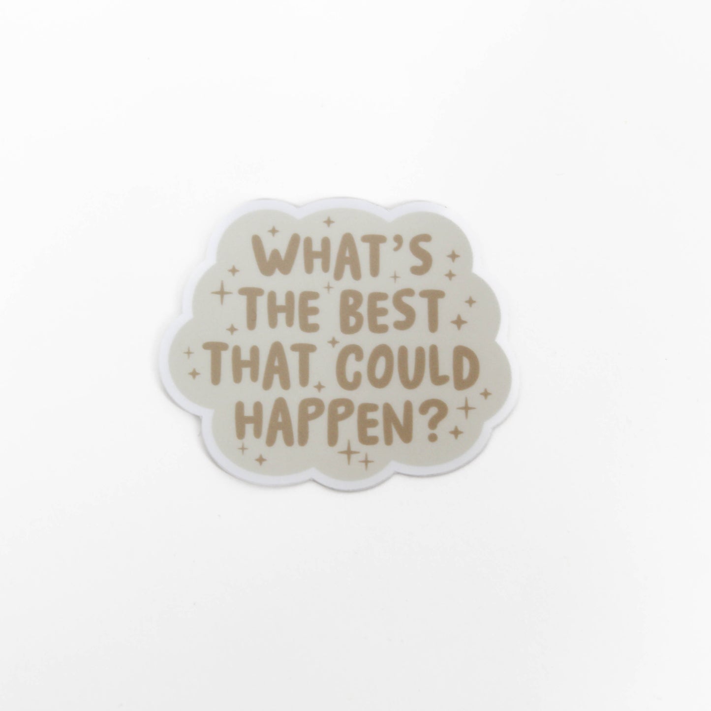 Sticker that says "What's The Best That Could Happen"