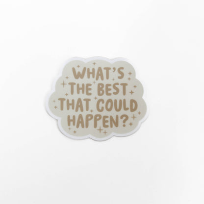 Sticker that says "What's The Best That Could Happen"